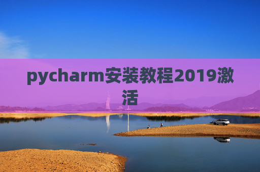 pycharm安装教程2019激活 pycharm安装教程2019激活